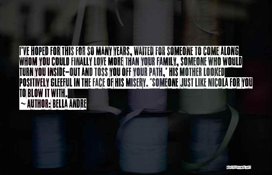 Bella Andre Quotes: I've Hoped For This For So Many Years, Waited For Someone To Come Along Whom You Could Finally Love More