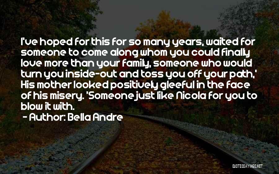 Bella Andre Quotes: I've Hoped For This For So Many Years, Waited For Someone To Come Along Whom You Could Finally Love More