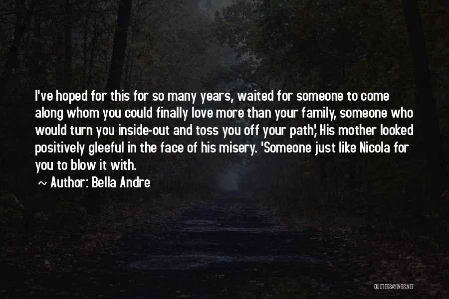 Bella Andre Quotes: I've Hoped For This For So Many Years, Waited For Someone To Come Along Whom You Could Finally Love More