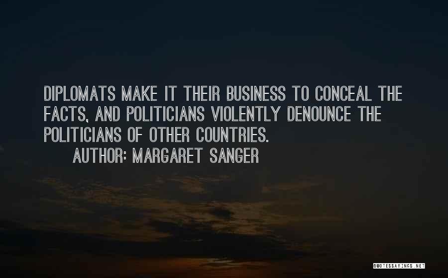 Margaret Sanger Quotes: Diplomats Make It Their Business To Conceal The Facts, And Politicians Violently Denounce The Politicians Of Other Countries.