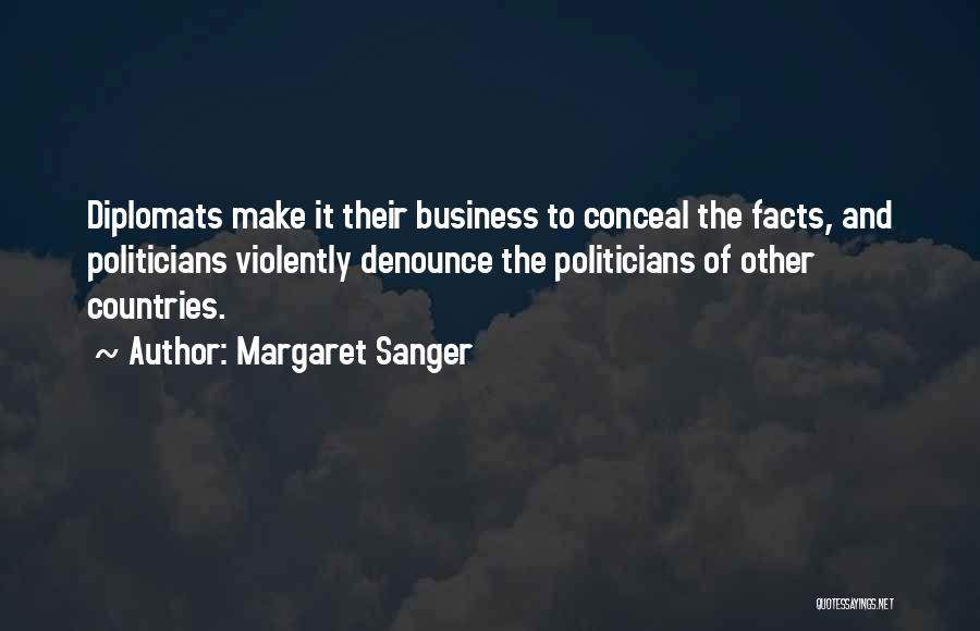 Margaret Sanger Quotes: Diplomats Make It Their Business To Conceal The Facts, And Politicians Violently Denounce The Politicians Of Other Countries.