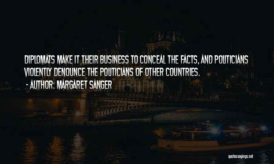 Margaret Sanger Quotes: Diplomats Make It Their Business To Conceal The Facts, And Politicians Violently Denounce The Politicians Of Other Countries.