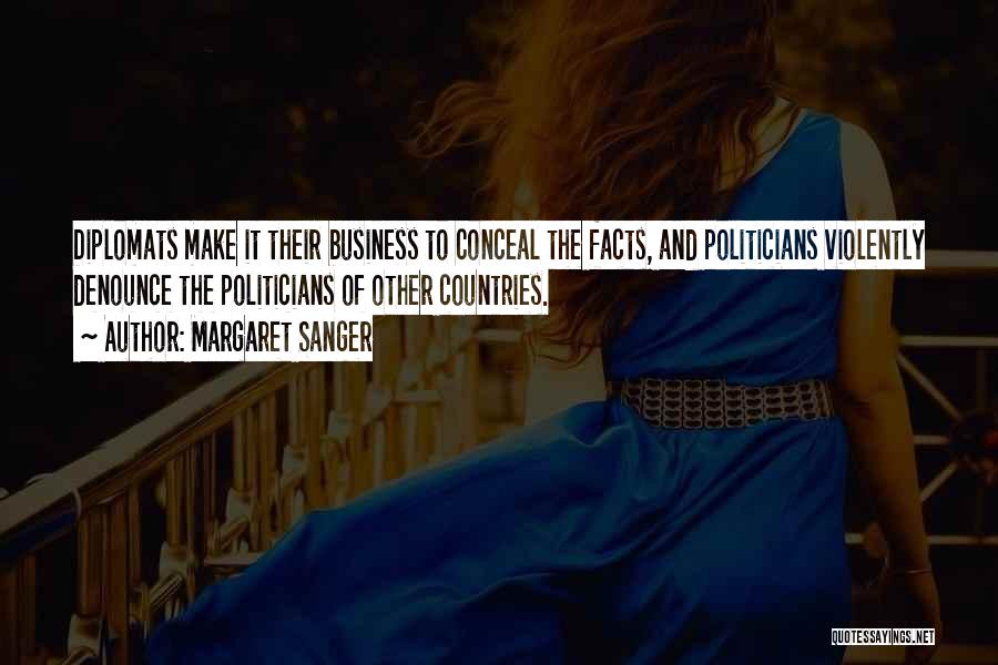 Margaret Sanger Quotes: Diplomats Make It Their Business To Conceal The Facts, And Politicians Violently Denounce The Politicians Of Other Countries.