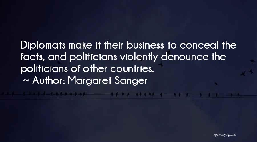 Margaret Sanger Quotes: Diplomats Make It Their Business To Conceal The Facts, And Politicians Violently Denounce The Politicians Of Other Countries.