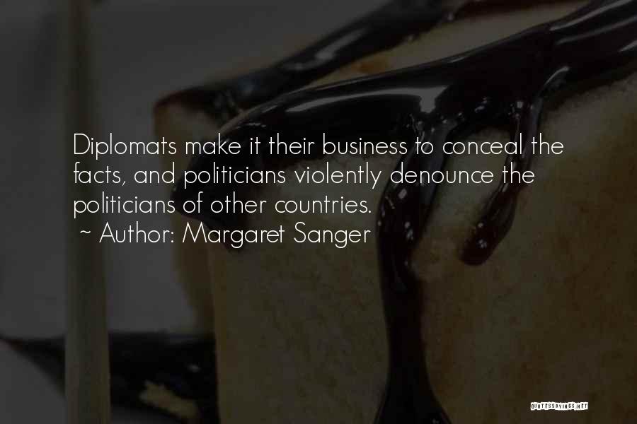 Margaret Sanger Quotes: Diplomats Make It Their Business To Conceal The Facts, And Politicians Violently Denounce The Politicians Of Other Countries.