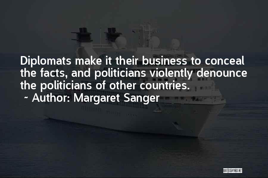 Margaret Sanger Quotes: Diplomats Make It Their Business To Conceal The Facts, And Politicians Violently Denounce The Politicians Of Other Countries.