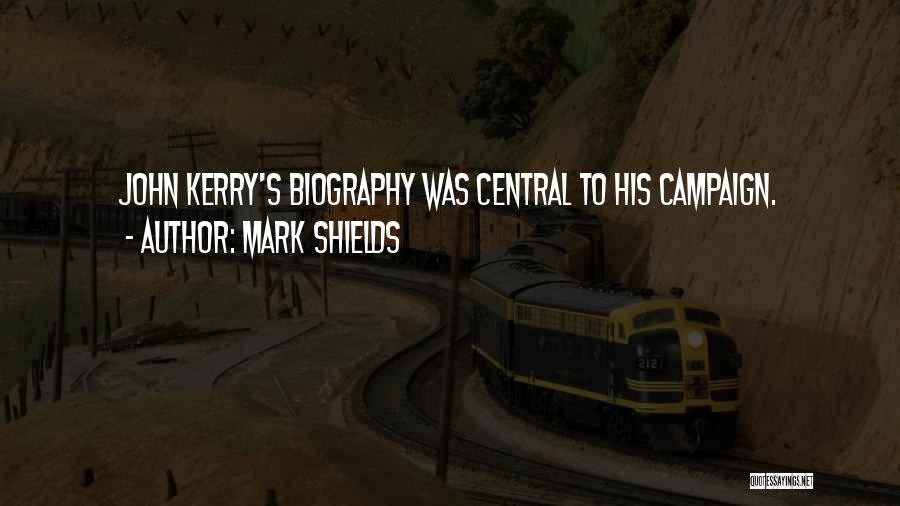 Mark Shields Quotes: John Kerry's Biography Was Central To His Campaign.