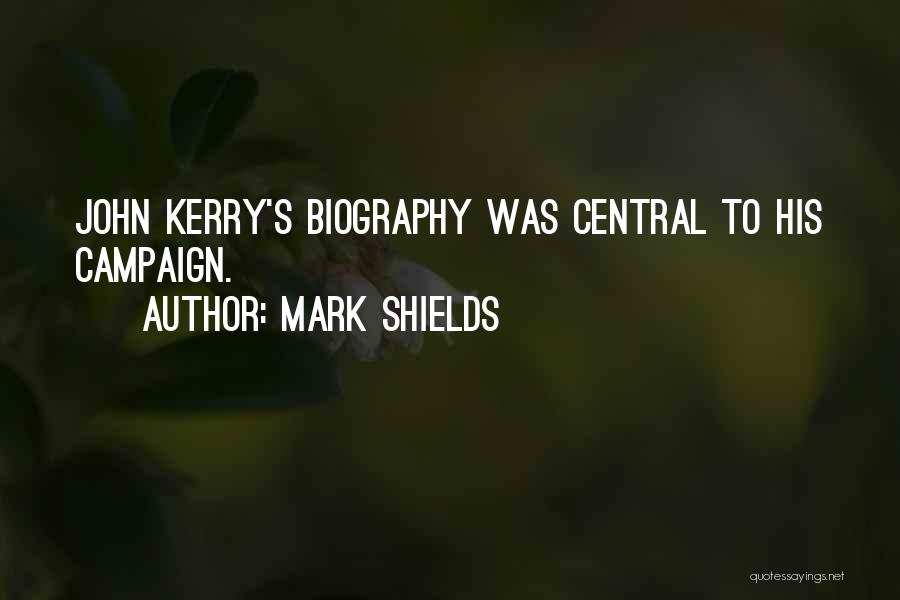 Mark Shields Quotes: John Kerry's Biography Was Central To His Campaign.