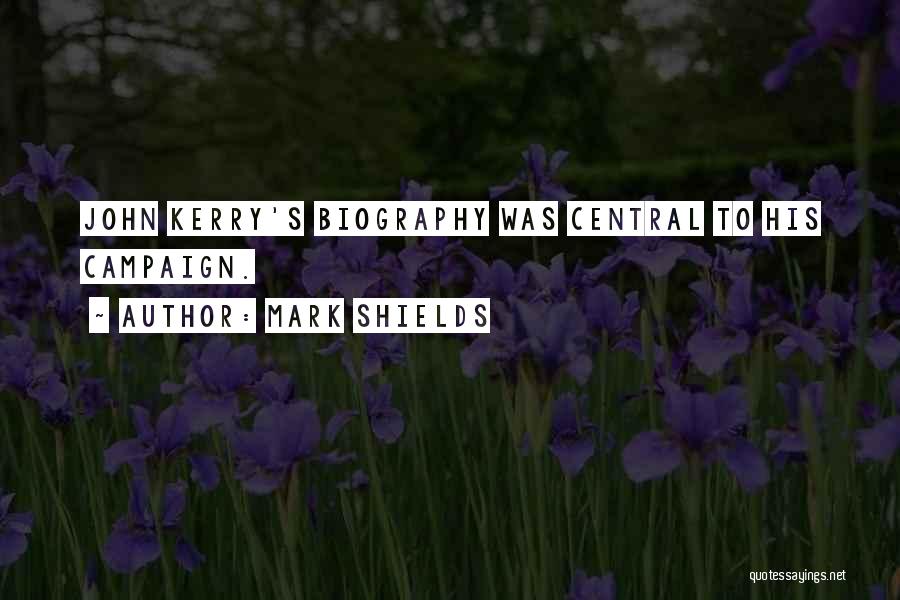 Mark Shields Quotes: John Kerry's Biography Was Central To His Campaign.