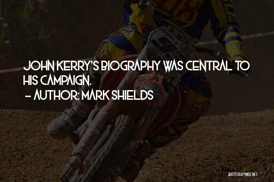 Mark Shields Quotes: John Kerry's Biography Was Central To His Campaign.
