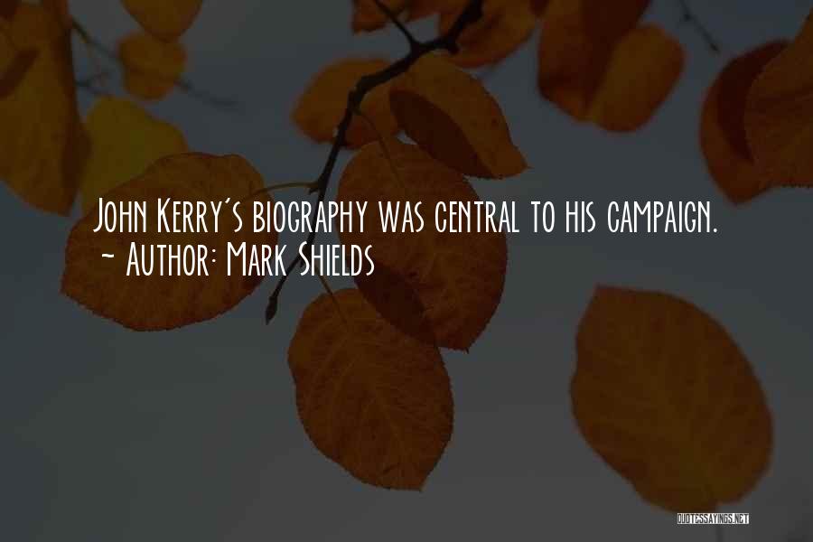 Mark Shields Quotes: John Kerry's Biography Was Central To His Campaign.