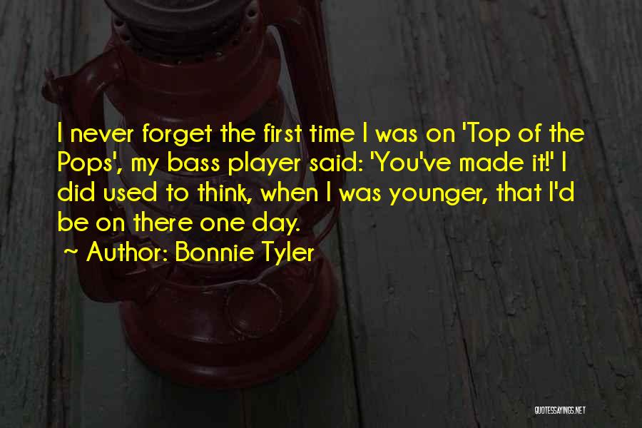 Bonnie Tyler Quotes: I Never Forget The First Time I Was On 'top Of The Pops', My Bass Player Said: 'you've Made It!'