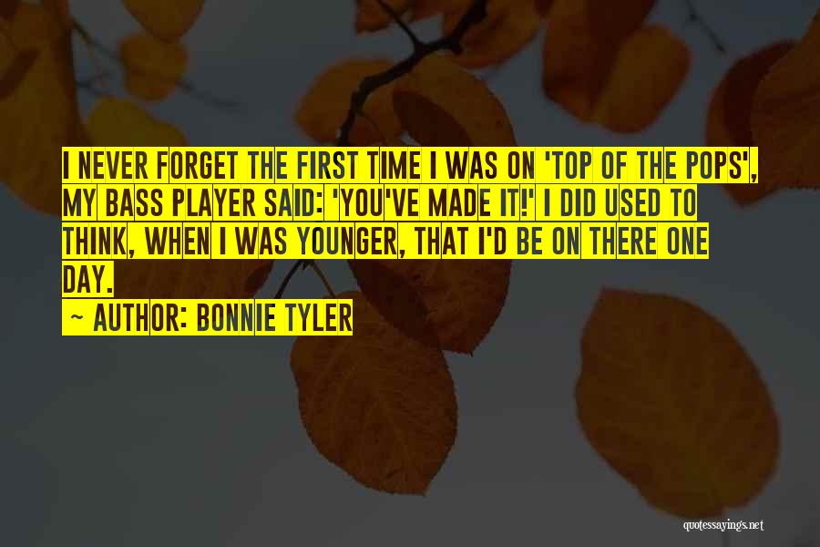 Bonnie Tyler Quotes: I Never Forget The First Time I Was On 'top Of The Pops', My Bass Player Said: 'you've Made It!'