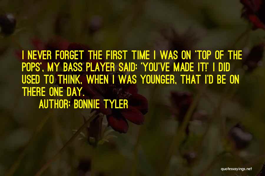 Bonnie Tyler Quotes: I Never Forget The First Time I Was On 'top Of The Pops', My Bass Player Said: 'you've Made It!'