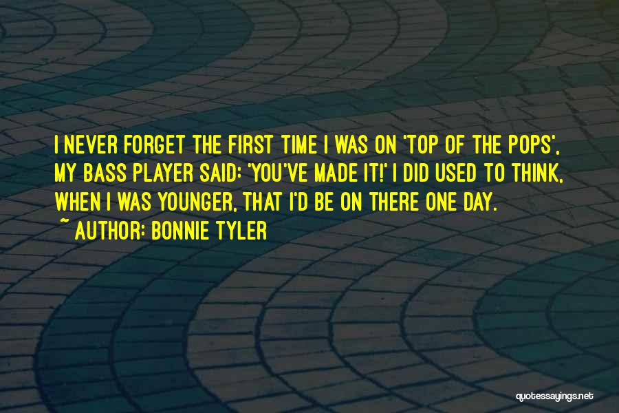 Bonnie Tyler Quotes: I Never Forget The First Time I Was On 'top Of The Pops', My Bass Player Said: 'you've Made It!'