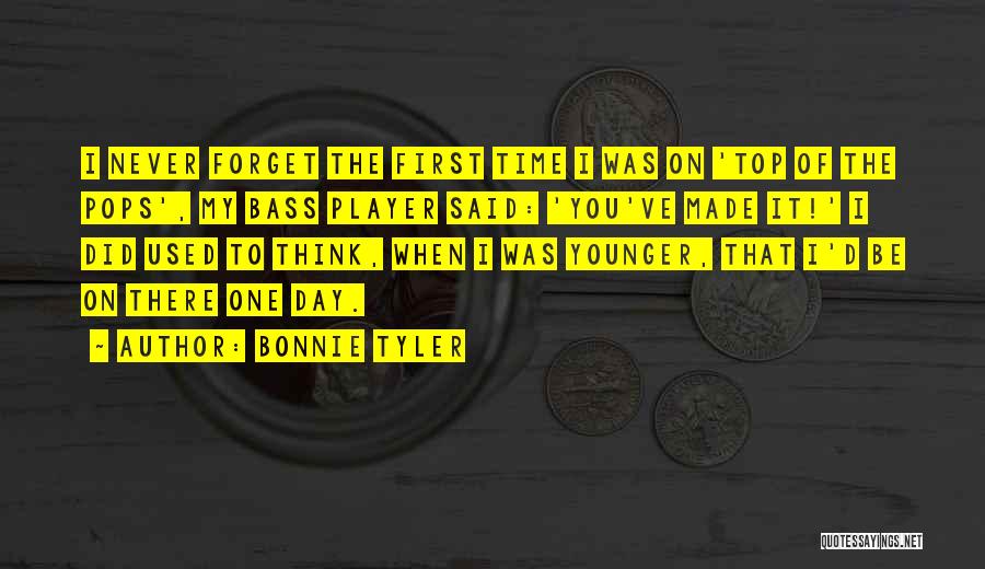 Bonnie Tyler Quotes: I Never Forget The First Time I Was On 'top Of The Pops', My Bass Player Said: 'you've Made It!'