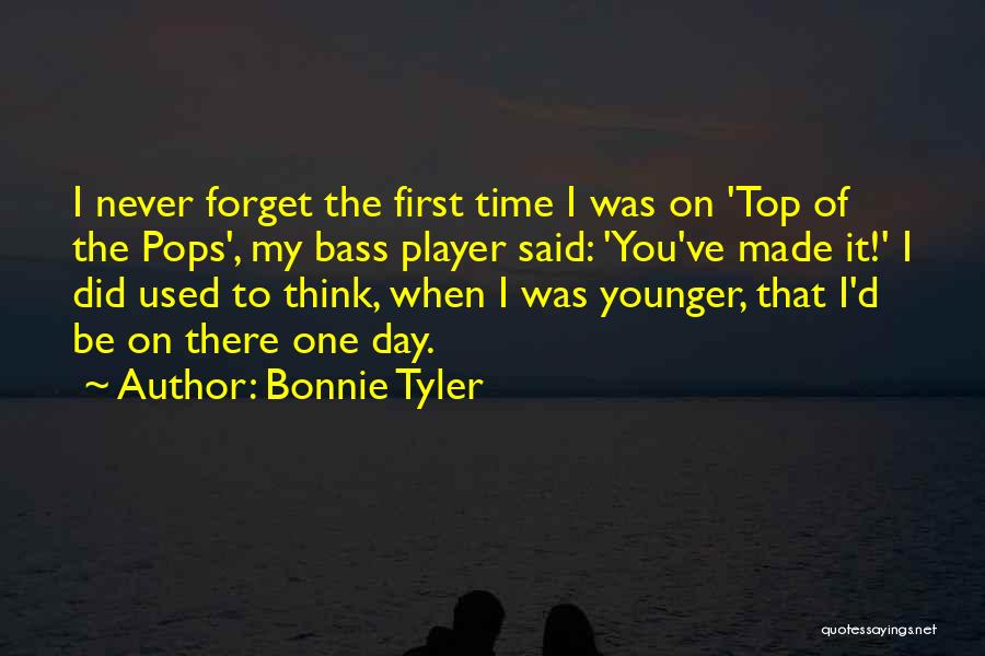 Bonnie Tyler Quotes: I Never Forget The First Time I Was On 'top Of The Pops', My Bass Player Said: 'you've Made It!'