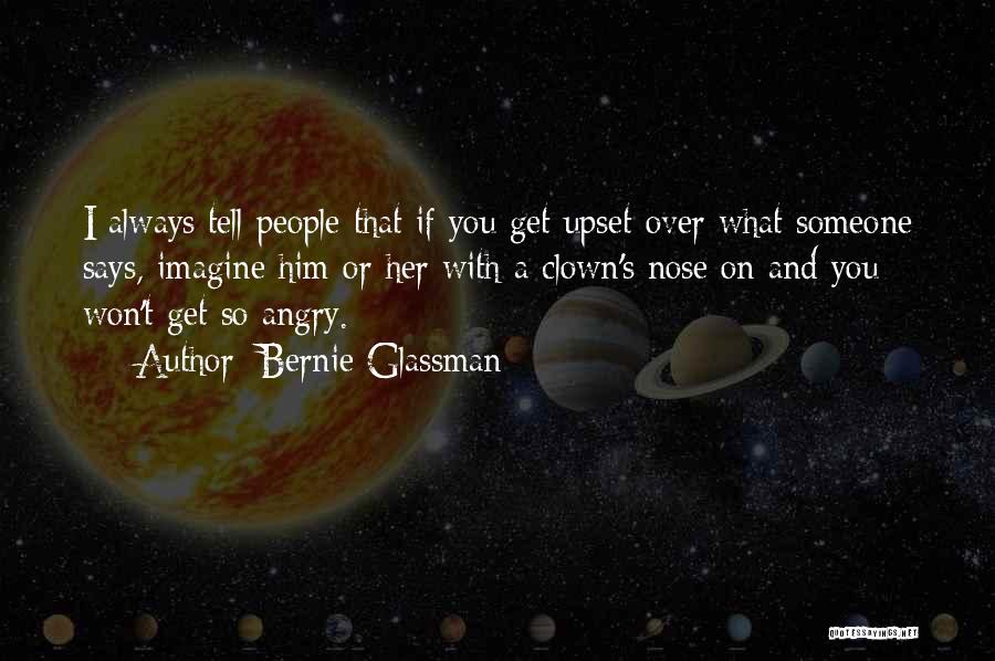 Bernie Glassman Quotes: I Always Tell People That If You Get Upset Over What Someone Says, Imagine Him Or Her With A Clown's