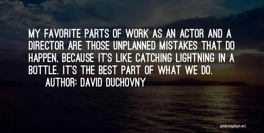 David Duchovny Quotes: My Favorite Parts Of Work As An Actor And A Director Are Those Unplanned Mistakes That Do Happen, Because It's