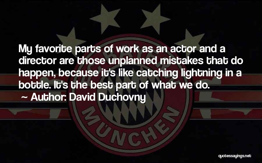 David Duchovny Quotes: My Favorite Parts Of Work As An Actor And A Director Are Those Unplanned Mistakes That Do Happen, Because It's