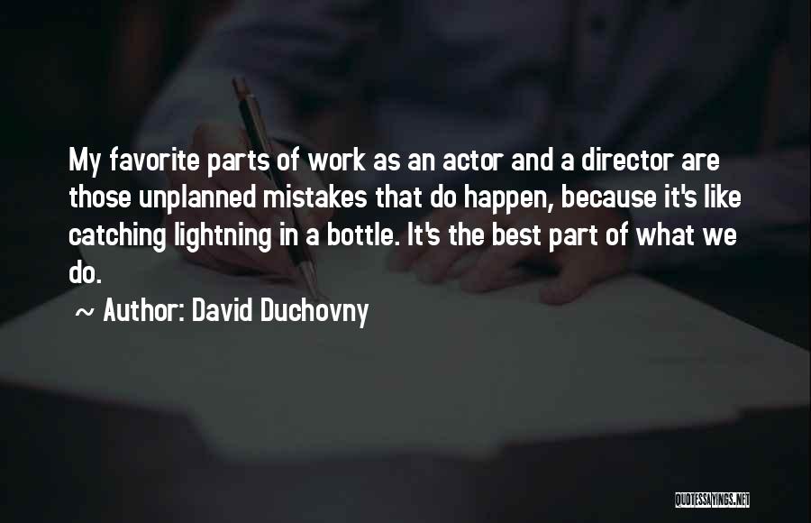 David Duchovny Quotes: My Favorite Parts Of Work As An Actor And A Director Are Those Unplanned Mistakes That Do Happen, Because It's