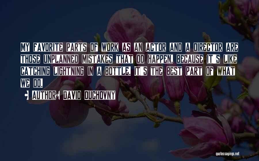 David Duchovny Quotes: My Favorite Parts Of Work As An Actor And A Director Are Those Unplanned Mistakes That Do Happen, Because It's