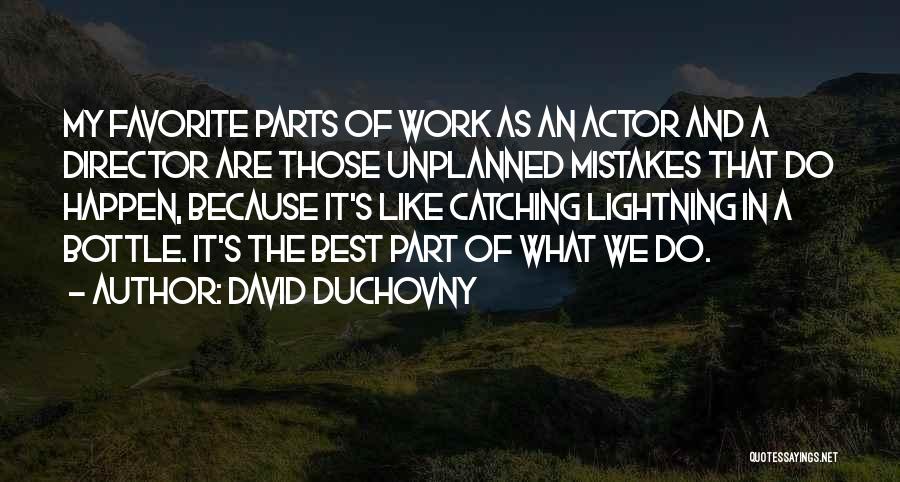 David Duchovny Quotes: My Favorite Parts Of Work As An Actor And A Director Are Those Unplanned Mistakes That Do Happen, Because It's