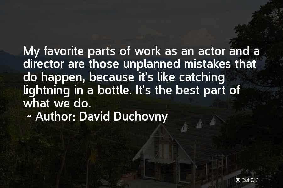 David Duchovny Quotes: My Favorite Parts Of Work As An Actor And A Director Are Those Unplanned Mistakes That Do Happen, Because It's