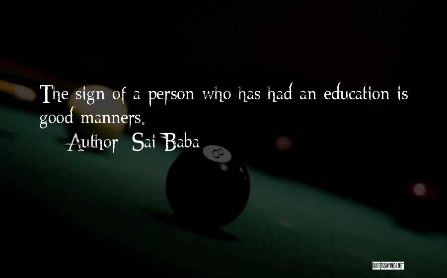 Sai Baba Quotes: The Sign Of A Person Who Has Had An Education Is Good Manners.