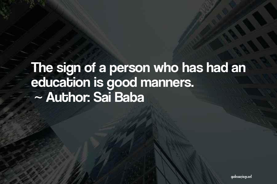 Sai Baba Quotes: The Sign Of A Person Who Has Had An Education Is Good Manners.