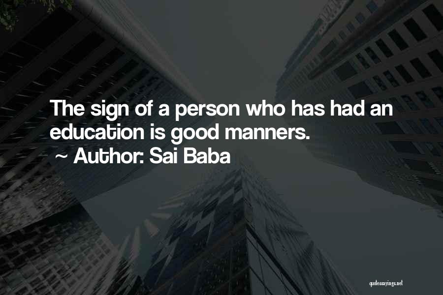 Sai Baba Quotes: The Sign Of A Person Who Has Had An Education Is Good Manners.