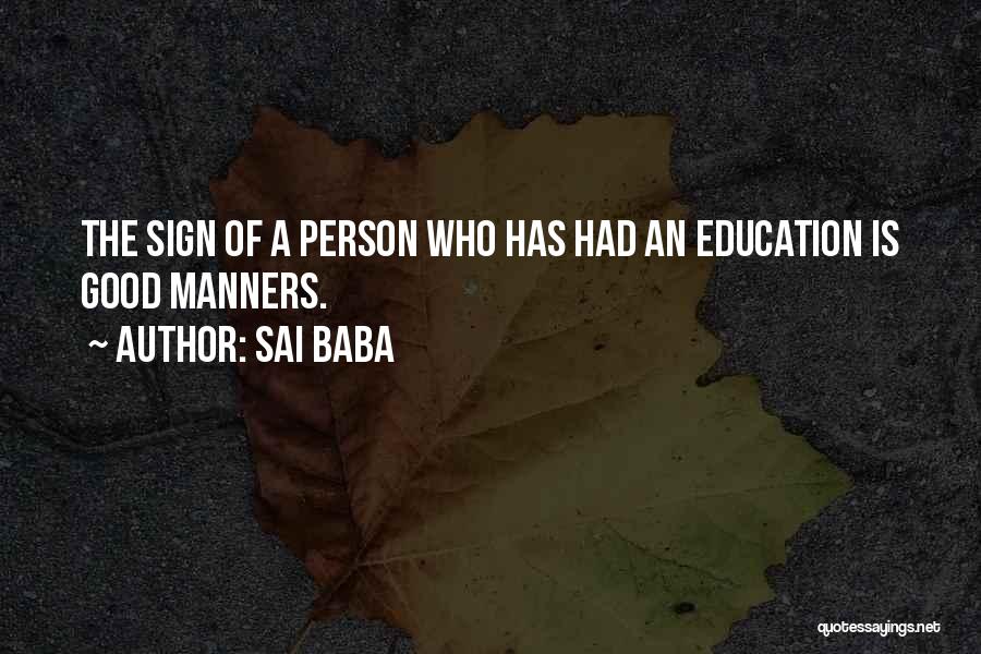 Sai Baba Quotes: The Sign Of A Person Who Has Had An Education Is Good Manners.