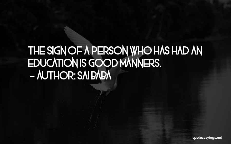 Sai Baba Quotes: The Sign Of A Person Who Has Had An Education Is Good Manners.