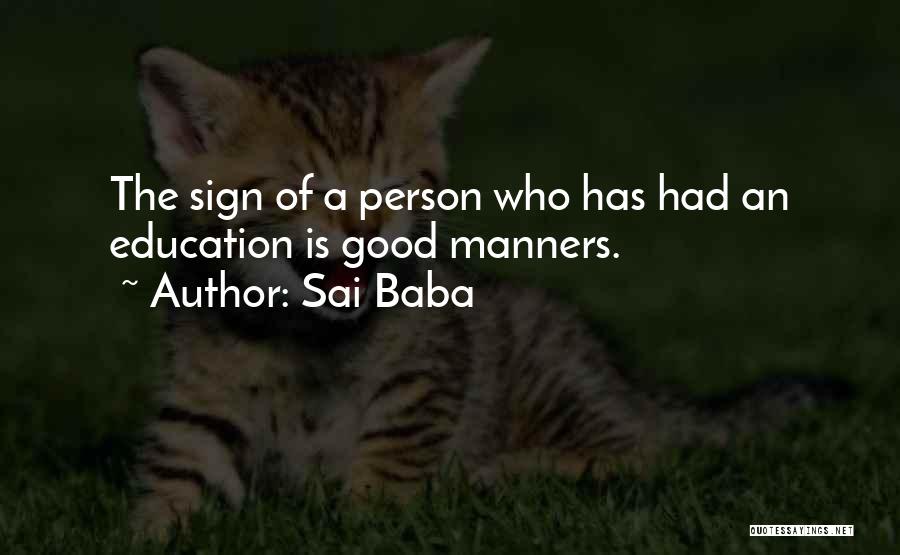 Sai Baba Quotes: The Sign Of A Person Who Has Had An Education Is Good Manners.