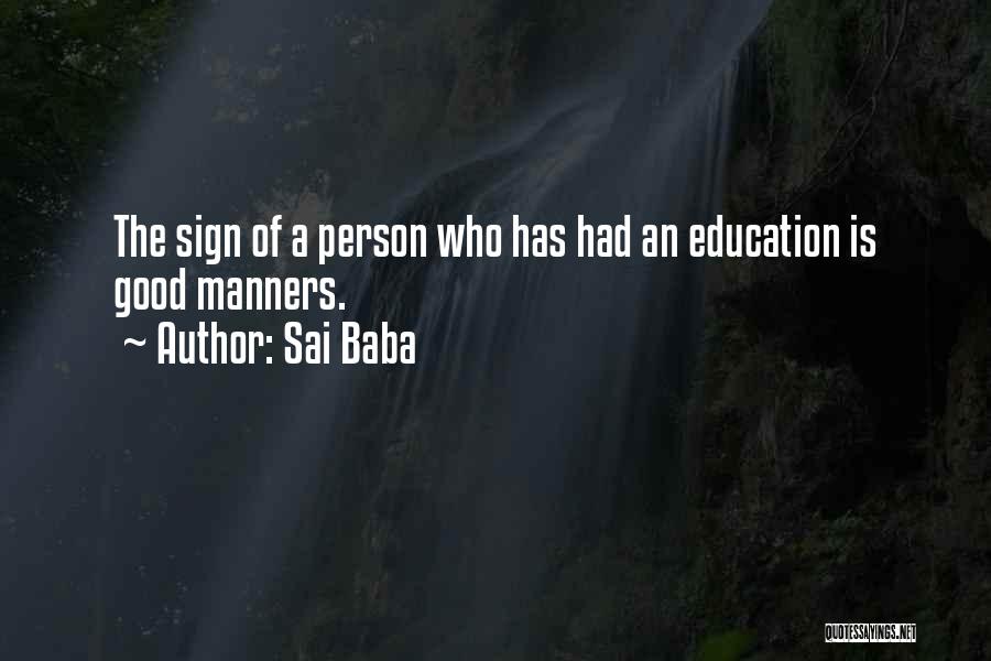 Sai Baba Quotes: The Sign Of A Person Who Has Had An Education Is Good Manners.