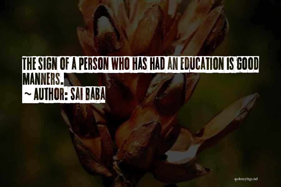 Sai Baba Quotes: The Sign Of A Person Who Has Had An Education Is Good Manners.