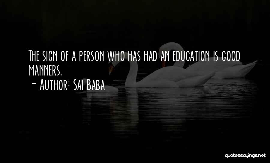Sai Baba Quotes: The Sign Of A Person Who Has Had An Education Is Good Manners.