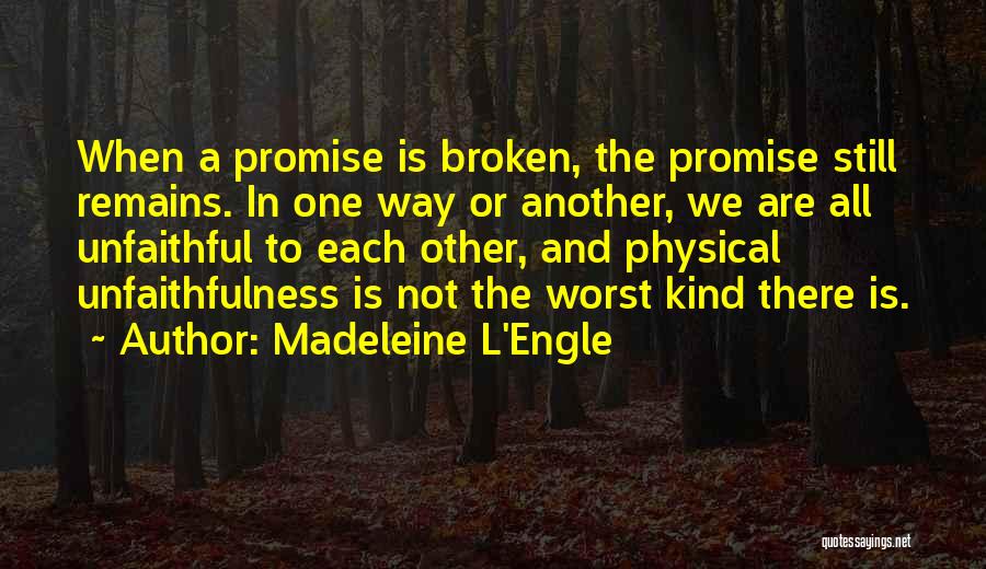 Madeleine L'Engle Quotes: When A Promise Is Broken, The Promise Still Remains. In One Way Or Another, We Are All Unfaithful To Each