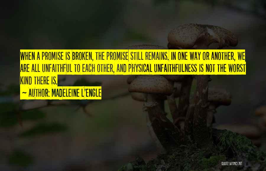 Madeleine L'Engle Quotes: When A Promise Is Broken, The Promise Still Remains. In One Way Or Another, We Are All Unfaithful To Each