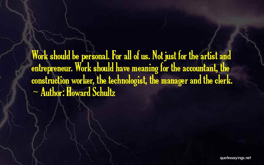 Howard Schultz Quotes: Work Should Be Personal. For All Of Us. Not Just For The Artist And Entrepreneur. Work Should Have Meaning For