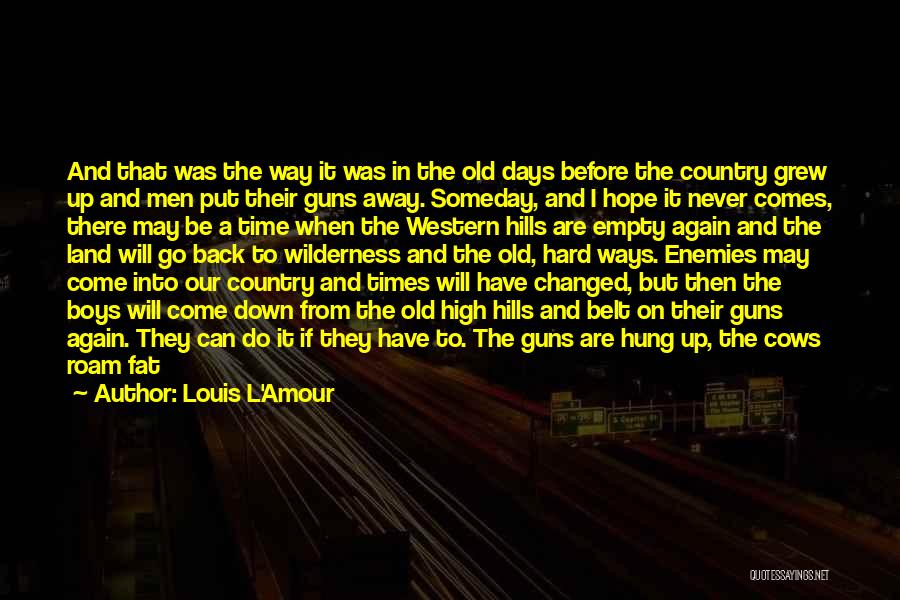 Louis L'Amour Quotes: And That Was The Way It Was In The Old Days Before The Country Grew Up And Men Put Their