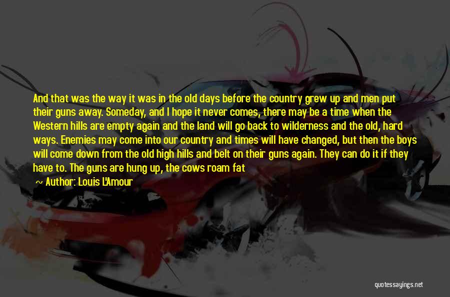 Louis L'Amour Quotes: And That Was The Way It Was In The Old Days Before The Country Grew Up And Men Put Their