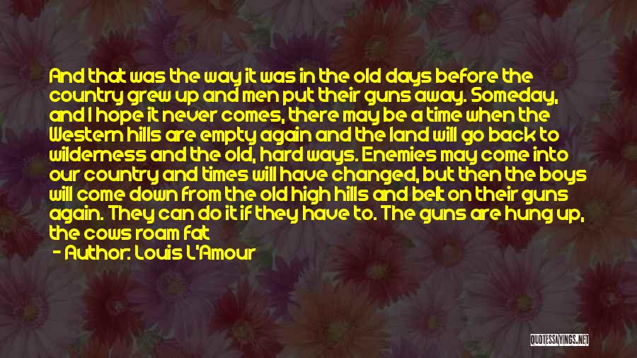 Louis L'Amour Quotes: And That Was The Way It Was In The Old Days Before The Country Grew Up And Men Put Their