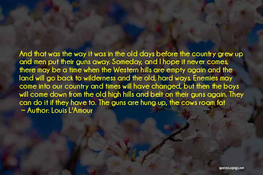 Louis L'Amour Quotes: And That Was The Way It Was In The Old Days Before The Country Grew Up And Men Put Their