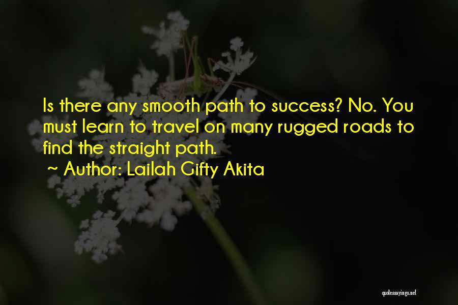 Lailah Gifty Akita Quotes: Is There Any Smooth Path To Success? No. You Must Learn To Travel On Many Rugged Roads To Find The