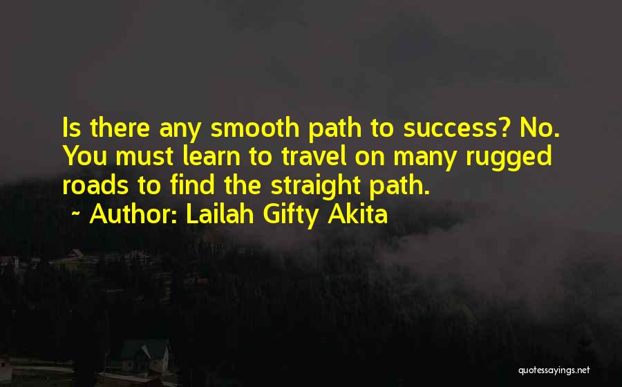 Lailah Gifty Akita Quotes: Is There Any Smooth Path To Success? No. You Must Learn To Travel On Many Rugged Roads To Find The