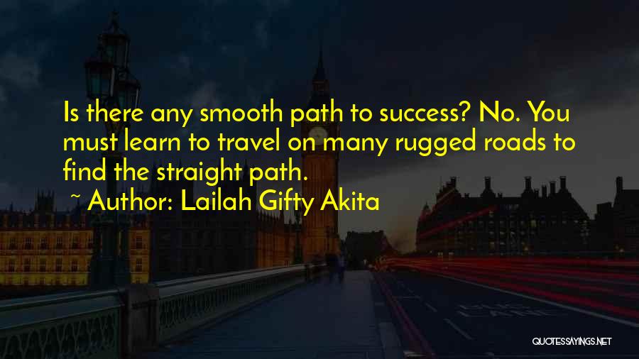 Lailah Gifty Akita Quotes: Is There Any Smooth Path To Success? No. You Must Learn To Travel On Many Rugged Roads To Find The