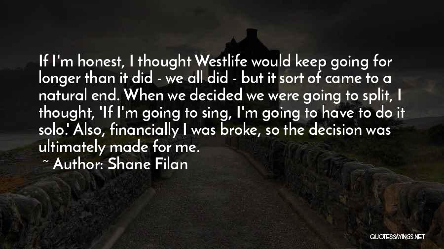Shane Filan Quotes: If I'm Honest, I Thought Westlife Would Keep Going For Longer Than It Did - We All Did - But