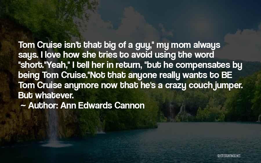 Ann Edwards Cannon Quotes: Tom Cruise Isn't That Big Of A Guy, My Mom Always Says. I Love How She Tries To Avoid Using