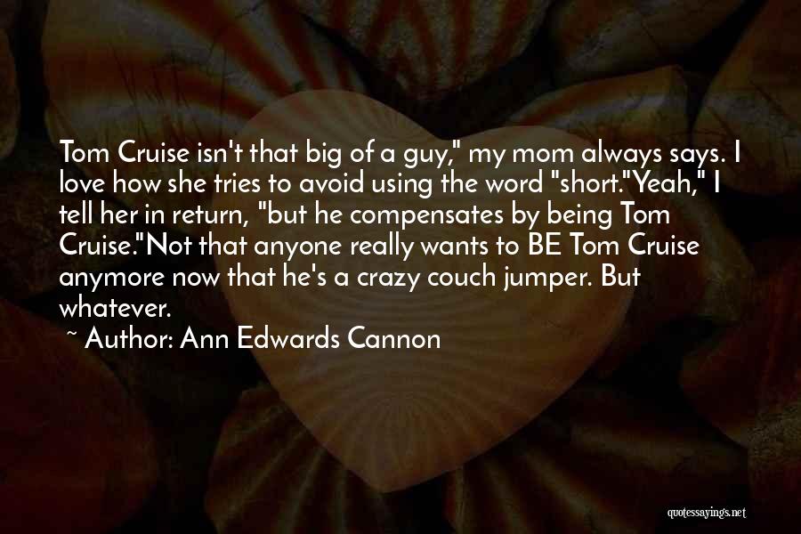 Ann Edwards Cannon Quotes: Tom Cruise Isn't That Big Of A Guy, My Mom Always Says. I Love How She Tries To Avoid Using